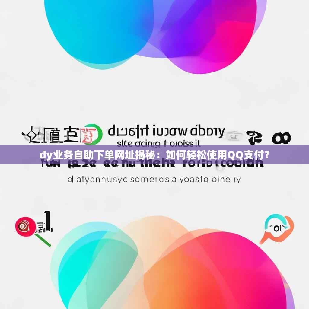 dy业务自助下单网址揭秘：如何轻松使用QQ支付？