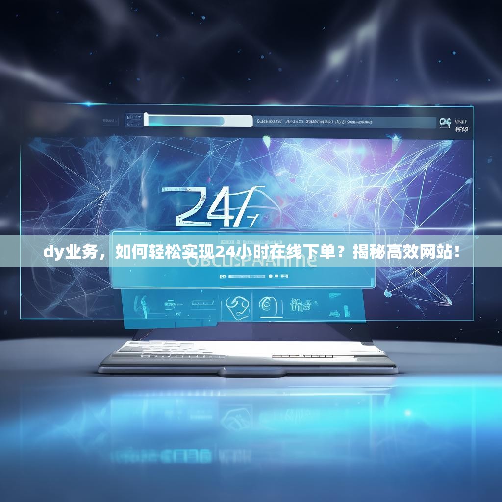 dy业务，如何轻松实现24小时在线下单？揭秘高效网站！