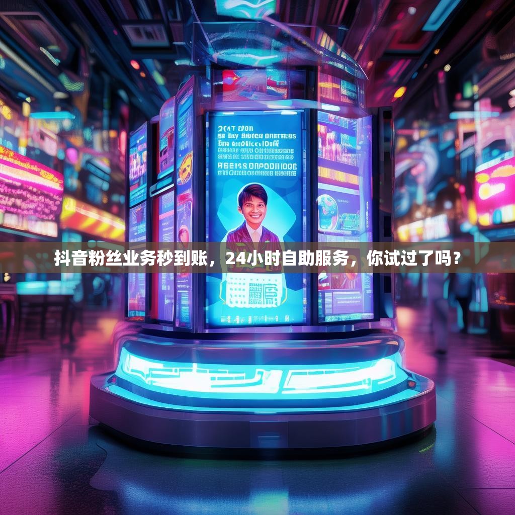 抖音粉丝业务秒到账,24小时自助服务,你试过了吗? 抖音粉丝业务秒到账,24小时自助服务,你试过了吗?