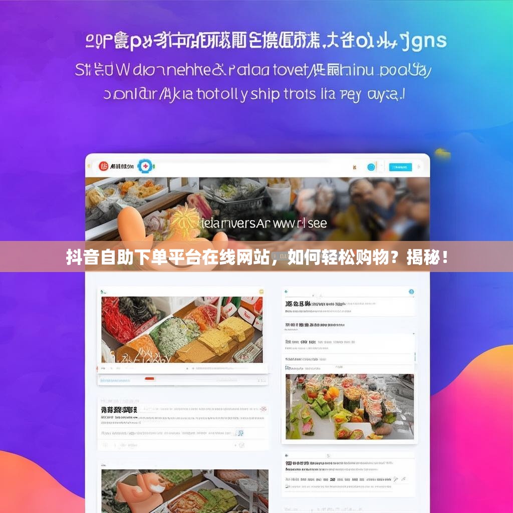 抖音自助下单平台在线网站，如何轻松购物？揭秘！