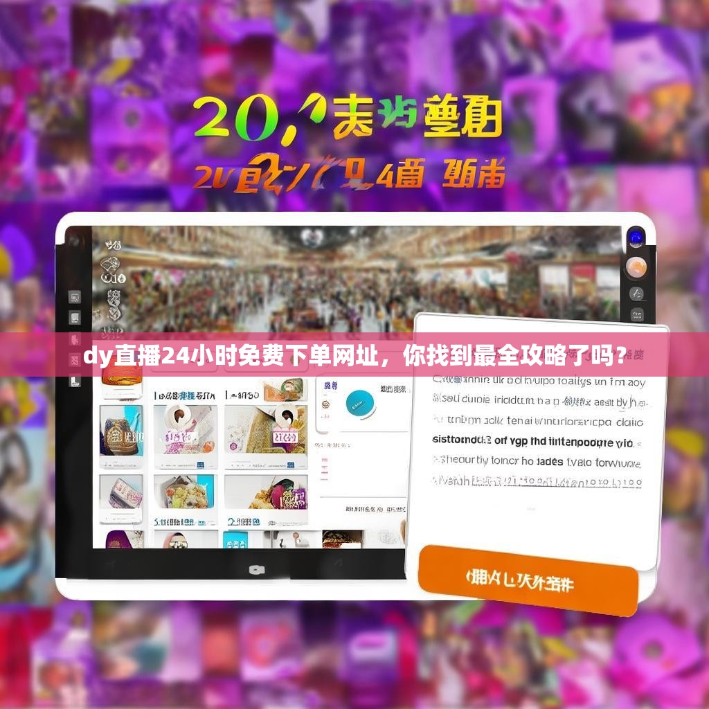 dy直播24小时免费下单网址，你找到最全攻略了吗？