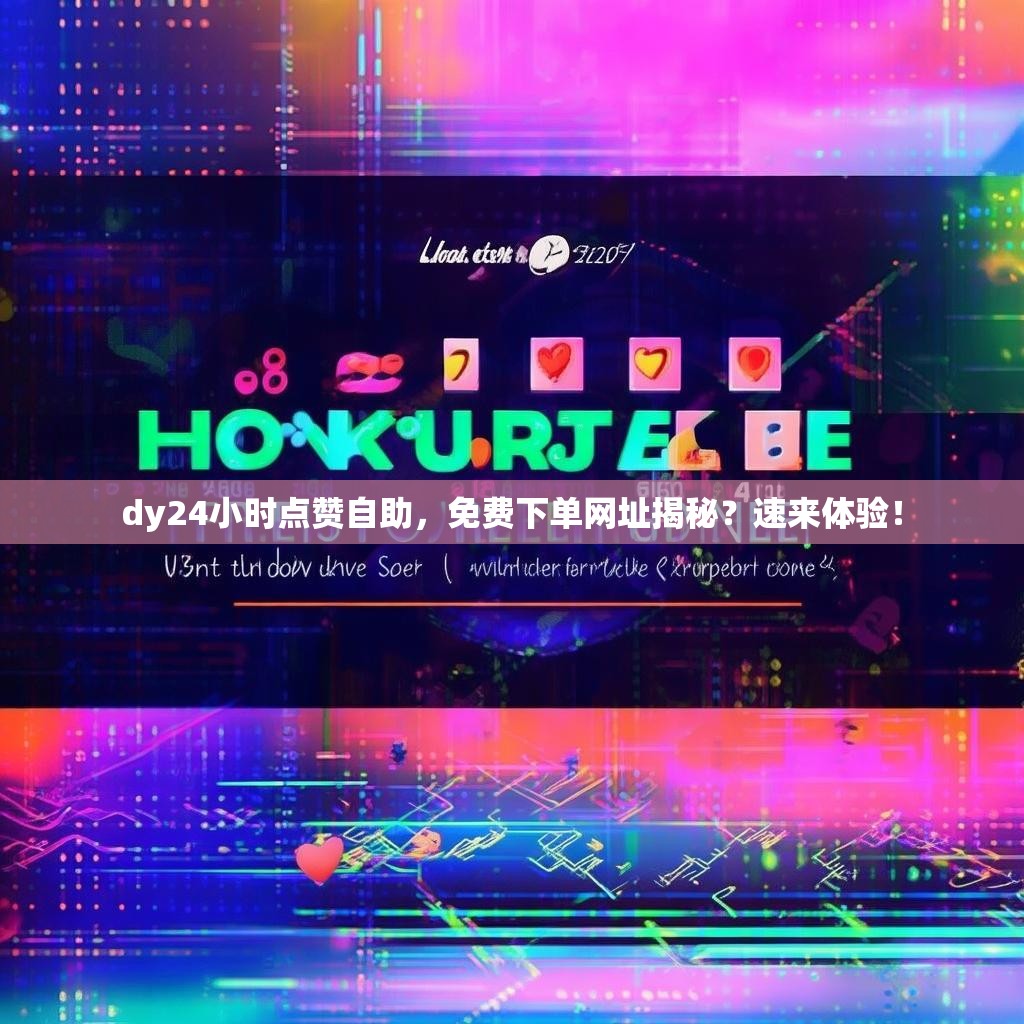 dy24小时点赞自助，免费下单网址揭秘？速来体验！